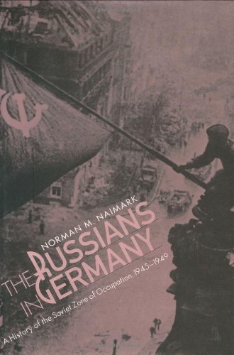 The Russians in Germany: A History of the Soviet Zone of Occupation, 1945-1949 - Naimark, Norman