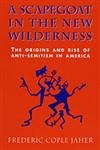 Imagen de archivo de A Scapegoat in the New Wilderness The Origins and Rise of Anti-Semitism in America a la venta por The Warm Springs Book Company
