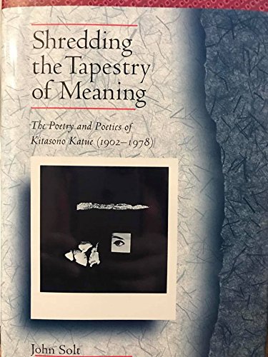 9780674807334: Shredding the Tapestry of Meaning: The Poetry and Poetics of Kitasono Katue (1902-1978) (Harvard East Asian Monographs)
