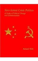 Sino-Soviet Crisis Politics: A Study of Political Change and Communication (Harvard East Asian Monographs) (9780674809352) by Wich, Richard