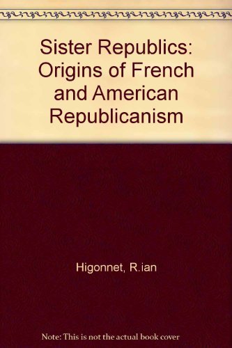 Stock image for Sister Republics : The Origin of French and American Republicanism for sale by Better World Books