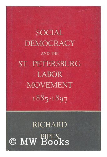 Social Democracy and the St. Petersburg Labor Movement, 1885-1897 (9780674812857) by Pipes, Richard