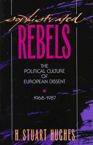 Sophisticated Rebels: The Political Culture of European Dissent, 1968-1987. - Hughes, H. Stuart.