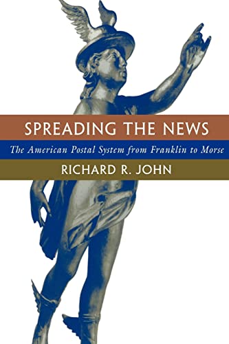 Spreading the News: The American Postal System from Franklin to Morse (9780674833425) by John, Richard R.