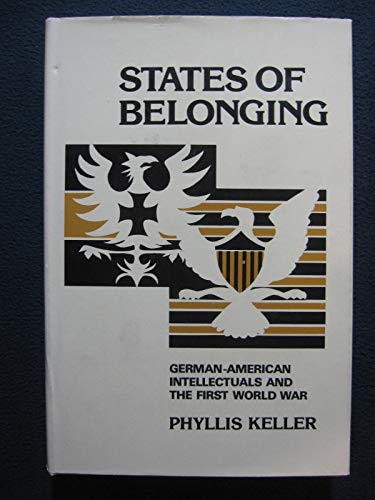 States of Belonging: German-American Intellectuals and the First World War (9780674835955) by Keller, Phyllis