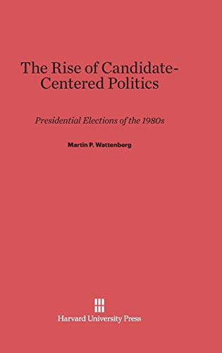 9780674865709: The Rise of Candidate-Centered Politics: Presidential Elections of the 1980s