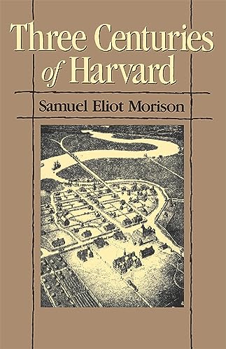 Three Centuries of Harvard, 1636â€“1936 (9780674888913) by Morison, Samuel Eliot