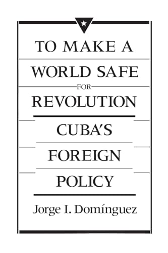 Imagen de archivo de To Make a World Safe for Revolution: Cuba's Foreign Policy a la venta por Anybook.com