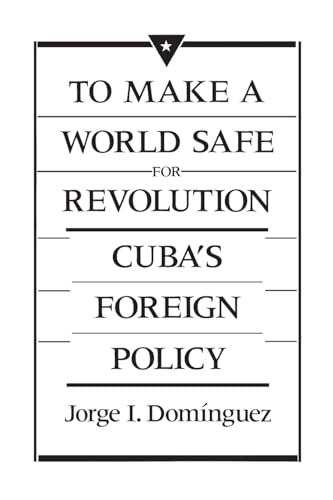 9780674893252: To Make a World Safe for Revolution: Cuba’s Foreign Policy: 0000 (Center for International Affairs)