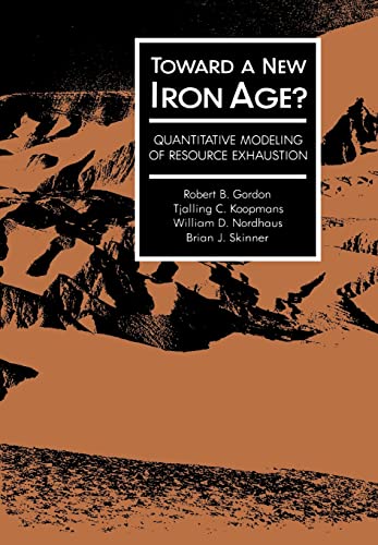 Toward a New Iron Age?: Quantitative Modeling of Resource Exhaustion (9780674898189) by Gordon, Robert B.; Koopmans, Tjalling C.; Nordhaus, William D.; Skinner, Brian J.