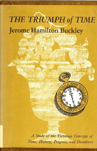 9780674909601: The Triumph of Time: A Study of the Victorian Concepts of Time, History, Progress, and Decadence