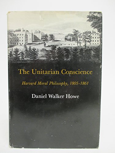 The Unitarian Conscience: Harvard Moral Philosophy, 1805-1861