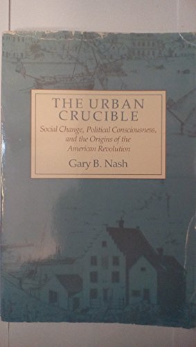 Beispielbild fr The Urban Crucible : Social Change, Political Consciousness, and the Origins of the American Revolution zum Verkauf von Better World Books