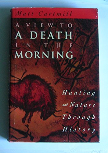 Beispielbild fr A View to a Death in the Morning : Hunting and Nature Through History zum Verkauf von Better World Books