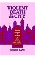 Stock image for Violent Death in the City Suicide, Accident, and Murder in Nineteenth-Century Philadelphia for sale by Willis Monie-Books, ABAA