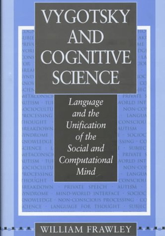 Vygotsky and Cognitive Science: Language and the Unification of the Social and Computational Mind (9780674943476) by Frawley, William