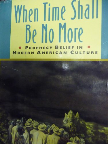 Beispielbild fr When Time Shall Be No More : Prophecy Belief in Modern American Culture zum Verkauf von Better World Books
