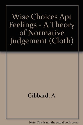 Beispielbild fr Wise Choices, Apt Feelings: A Theory of Normative Judgment zum Verkauf von More Than Words