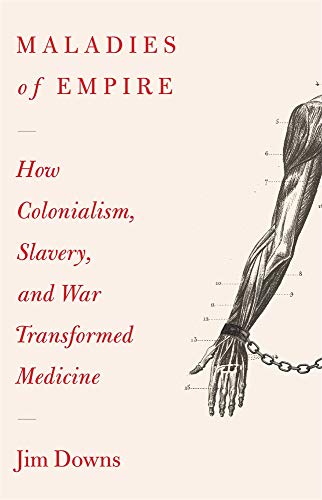 Beispielbild fr Maladies of Empire: How Colonialism, Slavery, and War Transformed Medicine zum Verkauf von Irish Booksellers