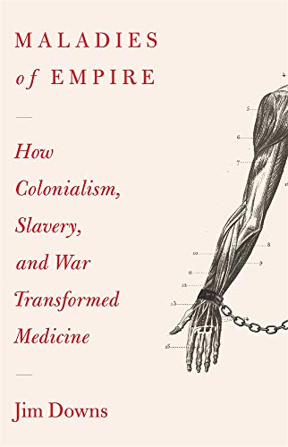 Stock image for Maladies of Empire: How Colonialism, Slavery, and War Transformed Medicine for sale by BooksRun