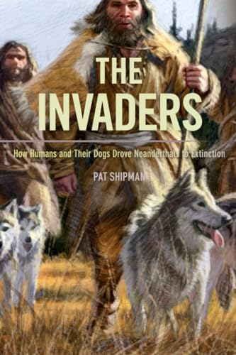 9780674975415: The Invaders: How Humans and Their Dogs Drove Neanderthals to Extinction