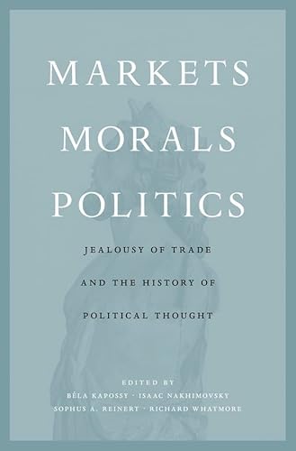 Stock image for Markets, Morals, Politics: Jealousy of Trade and the History of Political Thought for sale by SecondSale