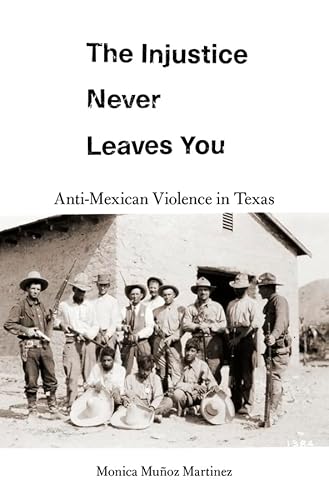 Imagen de archivo de The Injustice Never Leaves You: Anti-Mexican Violence in Texas a la venta por Books Unplugged