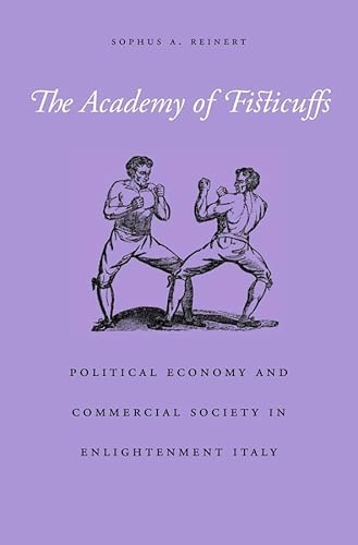Beispielbild fr The Academy of Fisticuffs: Political Economy and Commercial Society in Enlightenment Italy zum Verkauf von Moe's Books