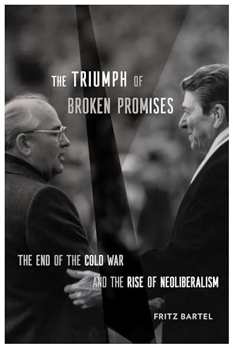 9780674976788: The Triumph of Broken Promises: The End of the Cold War and the Rise of Neoliberalism