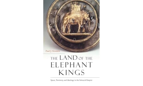 9780674986886: The Land of the Elephant Kings: Space, Territory, and Ideology in the Seleucid Empire