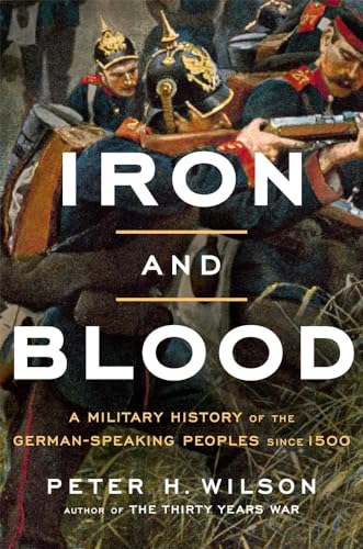 Beispielbild fr Iron and Blood. A Military History of the German-speaking Peoples Since 1500 zum Verkauf von Valley Books