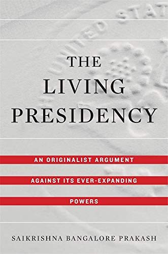 Stock image for The Living Presidency: An Originalist Argument against Its Ever-Expanding Powers for sale by Goodwill Books