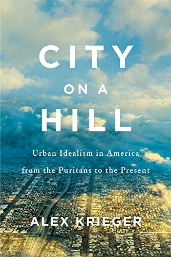 9780674987999: City on a Hill: Urban Idealism in America from the Puritans to the Present