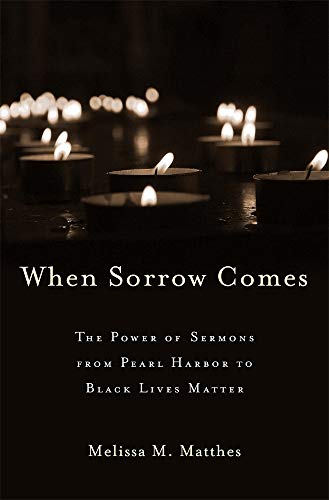 Beispielbild fr When Sorrow Comes The Power of Sermons from Pearl Harbor to Black Lives Matter zum Verkauf von Michener & Rutledge Booksellers, Inc.