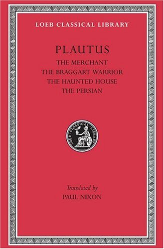 Stock image for Plautus: The Merchant. The Braggart Warrior. The Haunted House. The Persian. (Loeb Classical Library No. 163) (English and Latin Edition) for sale by Irish Booksellers
