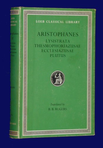 ARISTOPHANES III Volume III: Lysistrata. Thesmophoriazusae. Ecclesiazusae. Plutus.