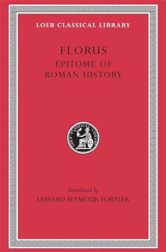 Florus: Epitome of Roman History. With an English Translation By Edward Seymour Forster (Loeb Cla...