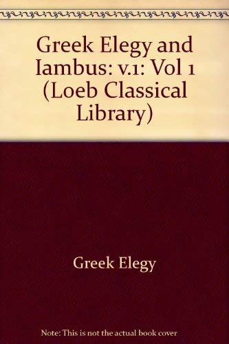 Greek Elegy and Iambus: Greek Elegy, Iambus and Anacreontea I (Loeb Classical Library 258) (Volum...