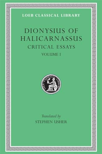 Dionysius of Halicarnassus: Critical Essays, Volume I. Ancient Orators. Lysias. Isocrates. Isaeus...