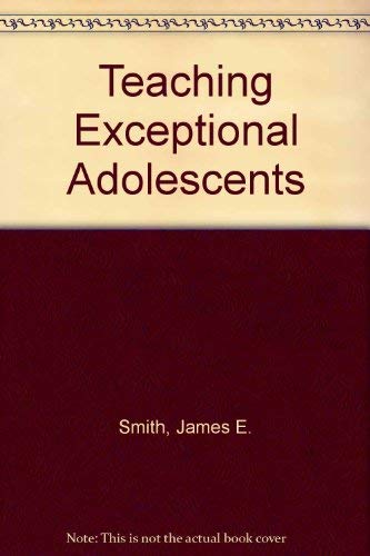 Teaching Exceptional Adolescents (9780675081283) by Smith, James E.