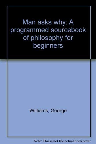 Man asks why: A programmed sourcebook of philosophy for beginners (9780675089661) by Williams, George