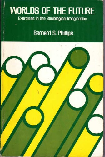 Worlds of the future;: Exercises in the sociological imagination (Merrill sociology series) (9780675090858) by Bernard S. Phillips