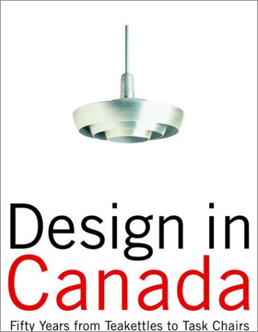 Stock image for Design in Canada: Fifty Years From Teakettles to Task Chairs Gotlieb, Rachel and Golden, Cora for sale by Storm Mountain Books