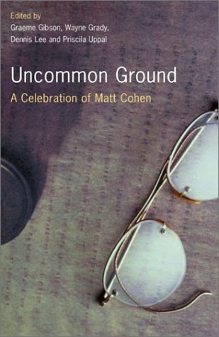 Uncommon Ground A Celebration of Matt Cohen
