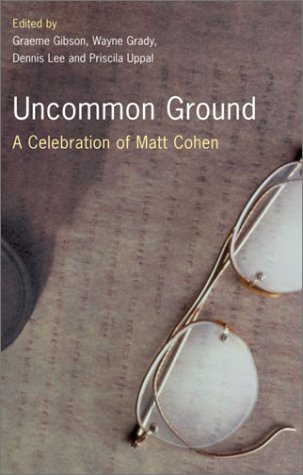 Stock image for Uncommon Ground: A Celebration of Matt Cohen Gibson, Graeme and Grady, Wayne for sale by Aragon Books Canada