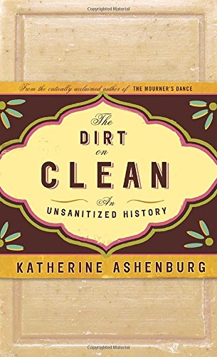 Beispielbild fr Dirt on Clean : An Unsanitized History zum Verkauf von Better World Books
