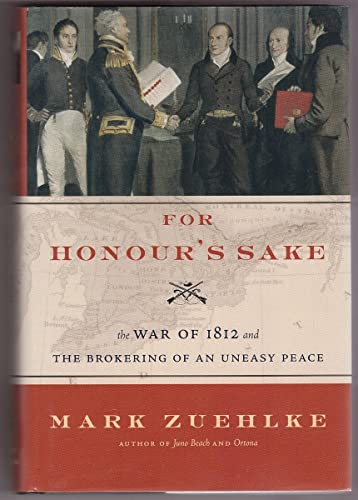 Imagen de archivo de For Honour's Sake : The War of 1812 and the Brokering of an Uneasy Peace a la venta por Better World Books