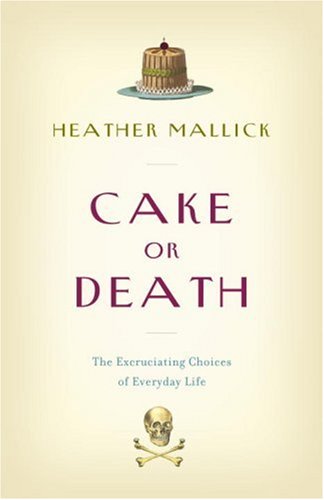 CAKE or DEATH: The Excruciating Choices of Everyday Life.