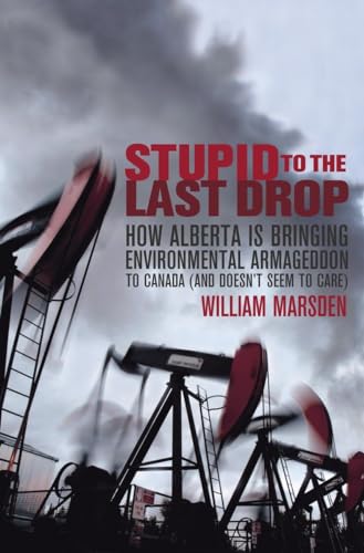 Imagen de archivo de Stupid to the Last Drop: How Alberta Is Bringing Environmental Armageddon to Canada (And Doesn't Seem to Care) a la venta por Wonder Book