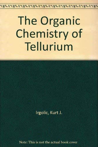 The organic chemistry of tellurium (9780677041100) by Irgolic, Kurt J